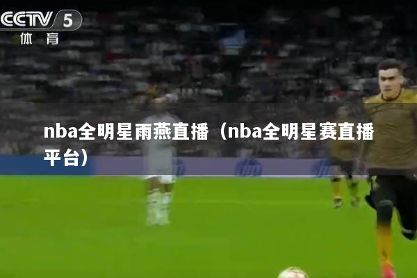 nba全明星雨燕直播（nba全明星赛直播平台）