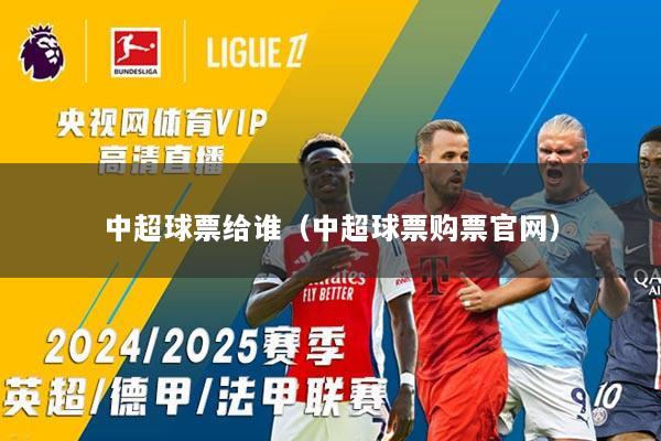 中超球票给谁（中超球票购票官网）