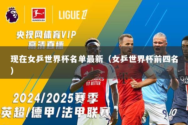 现在女乒世界杯名单最新（女乒世界杯前四名）