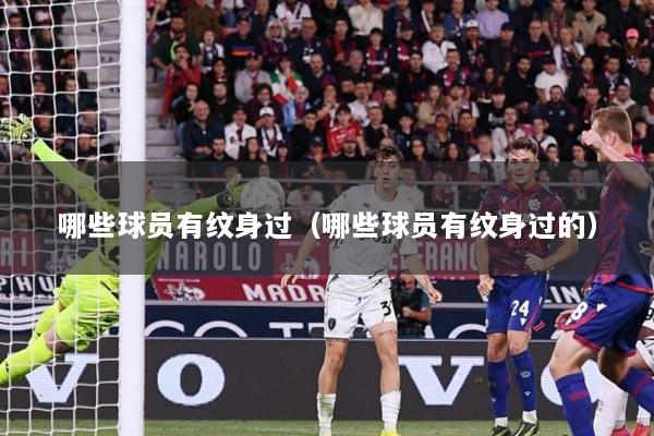 哪些球员有纹身过（哪些球员有纹身过的）