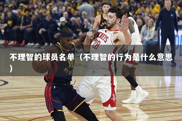 不理智的球员名单（不理智的行为是什么意思）