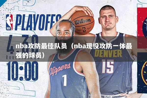 详细阅读:nba攻防最佳队员(nba现役攻防一体最强的球员) nba攻防最佳队员(nba现役攻防一体最强的球员)