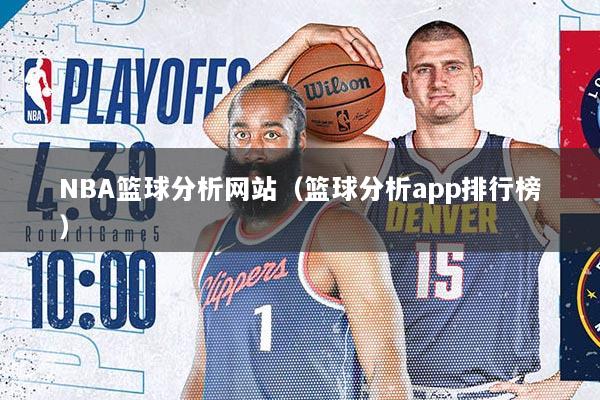 NBA篮球分析网站（篮球分析app排行榜）