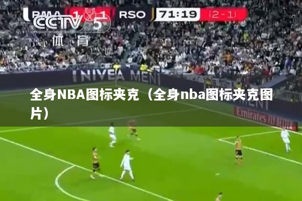 全身NBA图标夹克（全身nba图标夹克图片）