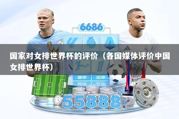 国家对女排世界杯的评价（各国媒体评价中国女排世界杯）